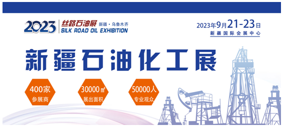 【重磅来袭】2023丝路新疆石油及化工工业博览会邀请您参观