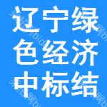 遼寧綠色經(jīng)濟(jì)中標(biāo)結(jié)果