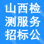 山西檢測服務(wù)招標(biāo)公告