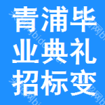 青浦區(qū)畢業(yè)典禮招標(biāo)變更