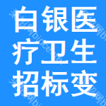 白銀醫(yī)療衛(wèi)生招標(biāo)變更