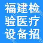 福建檢驗醫(yī)療設(shè)備招標(biāo)信息