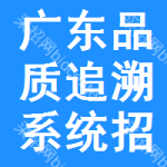 廣東品質(zhì)追溯系統(tǒng)招標信息