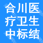 合川區(qū)醫(yī)療衛(wèi)生中標結(jié)果