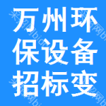 萬州區(qū)環(huán)保設(shè)備招標(biāo)變更