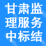 甘肅監(jiān)理服務(wù)中標(biāo)結(jié)果