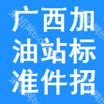 廣西加油站標(biāo)準(zhǔn)件招標(biāo)信息