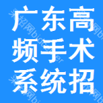 廣東高頻手術(shù)系統(tǒng)招標(biāo)公告