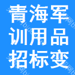 青海軍訓(xùn)用品招標(biāo)變更