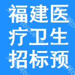 福建醫(yī)療衛(wèi)生招標(biāo)預(yù)告