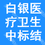 白銀醫(yī)療衛(wèi)生中標(biāo)結(jié)果