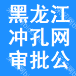 黑龍江沖孔網(wǎng)審批公示