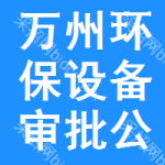 萬州區(qū)環(huán)保設(shè)備審批公示