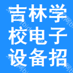 吉林學(xué)校電子設(shè)備招標(biāo)預(yù)告