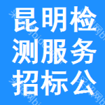 昆明檢測(cè)服務(wù)招標(biāo)公告