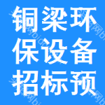 銅梁區(qū)環(huán)保設(shè)備招標(biāo)預(yù)告