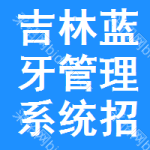 吉林藍(lán)牙管理系統(tǒng)招標(biāo)信息