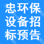 忠環(huán)保設(shè)備招標(biāo)預(yù)告