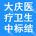 大慶醫(yī)療衛(wèi)生中標(biāo)結(jié)果