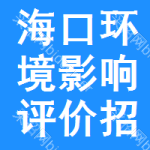 海口環(huán)境影響評(píng)價(jià)招標(biāo)預(yù)告